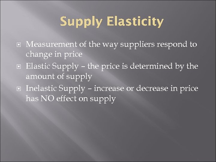 Supply Elasticity Measurement of the way suppliers respond to change in price Elastic Supply