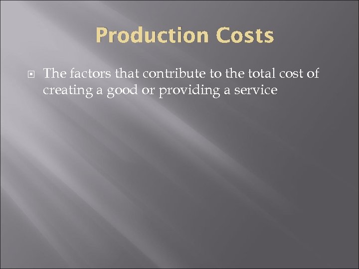 Production Costs The factors that contribute to the total cost of creating a good