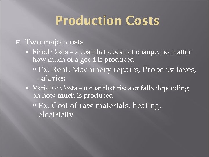 Production Costs Two major costs Fixed Costs – a cost that does not change,