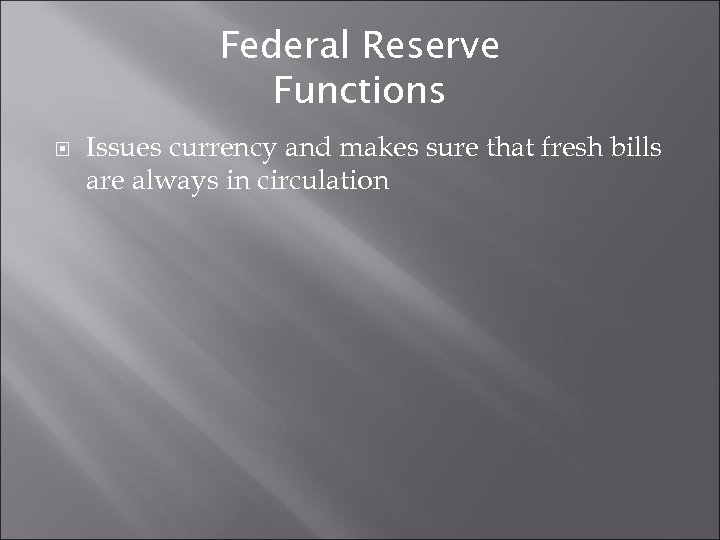 Federal Reserve Functions Issues currency and makes sure that fresh bills are always in