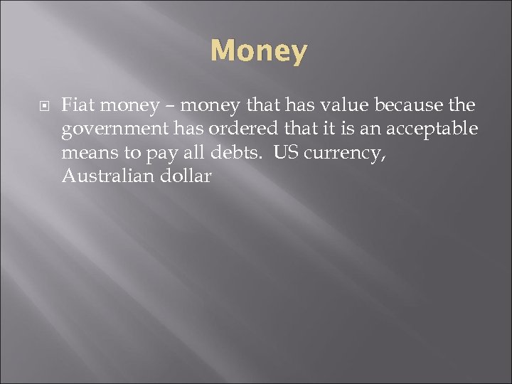 Money Fiat money – money that has value because the government has ordered that