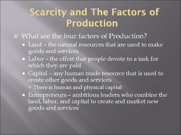 Scarcity and The Factors of Production What are the four factors of Production? Land