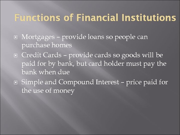 Functions of Financial Institutions Mortgages – provide loans so people can purchase homes Credit