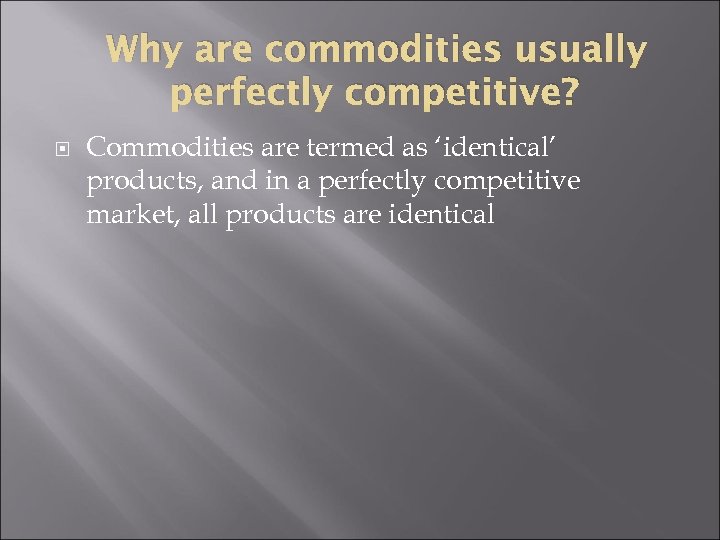 Why are commodities usually perfectly competitive? Commodities are termed as ‘identical’ products, and in