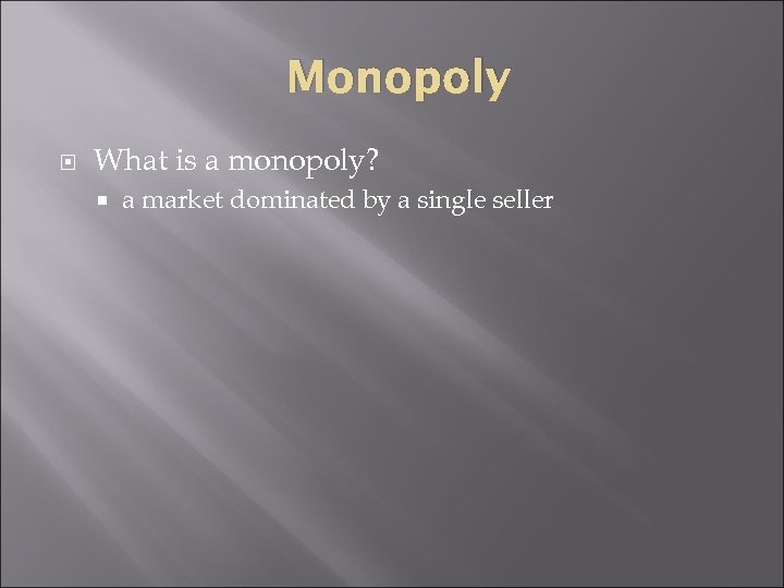 Monopoly What is a monopoly? a market dominated by a single seller 