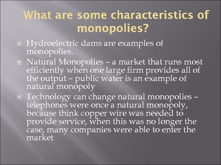What are some characteristics of monopolies? Hydroelectric dams are examples of monopolies. Natural Monopolies