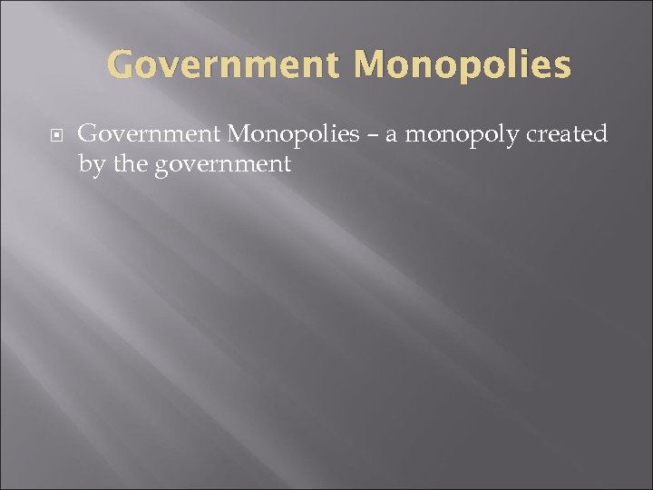 Government Monopolies – a monopoly created by the government 
