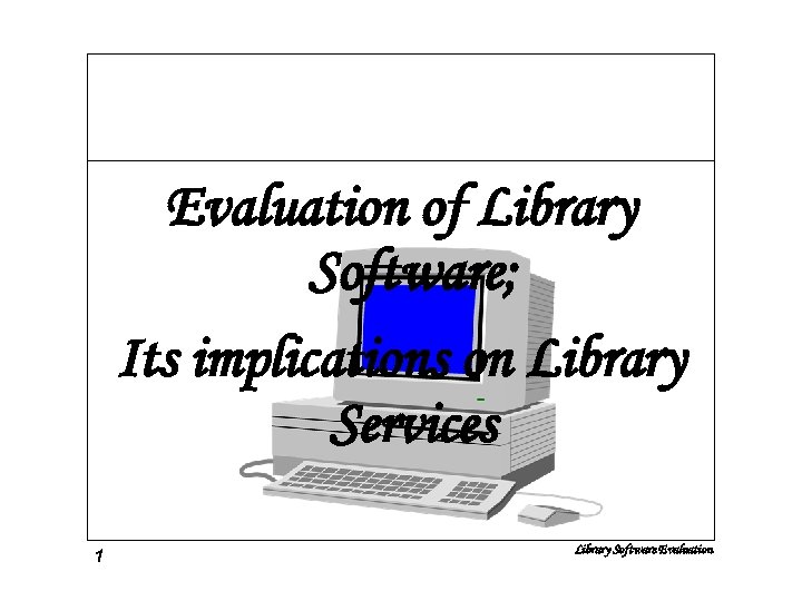 Evaluation of Library Software; Its implications on Library Services 1 Library Software Evaluation 