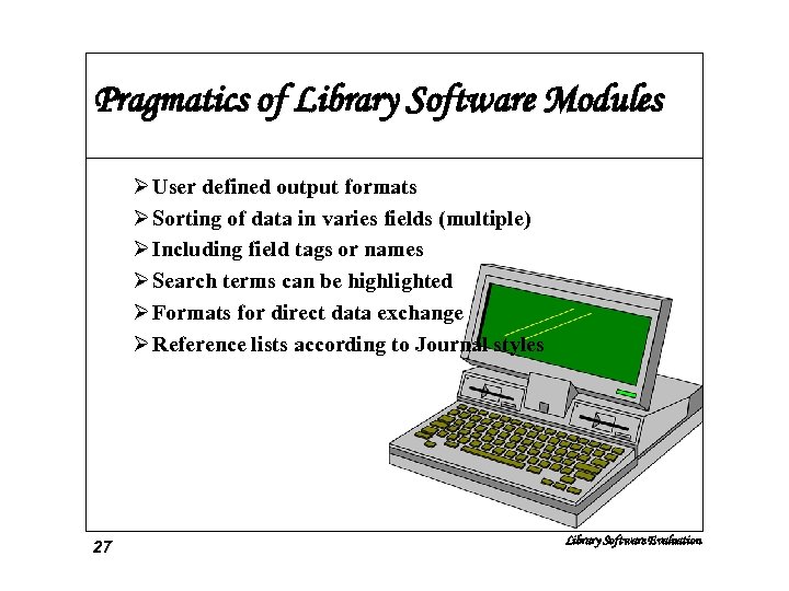 Pragmatics of Library Software Modules Ø User defined output formats Ø Sorting of data