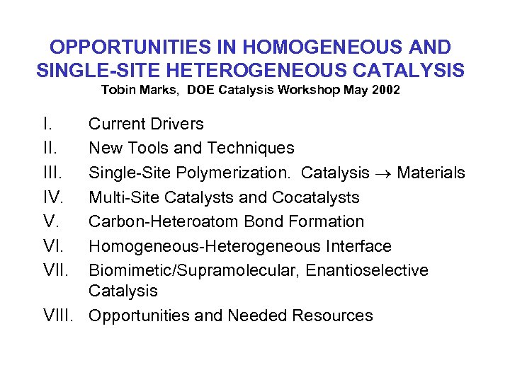 OPPORTUNITIES IN HOMOGENEOUS AND SINGLE-SITE HETEROGENEOUS CATALYSIS Tobin Marks, DOE Catalysis Workshop May 2002