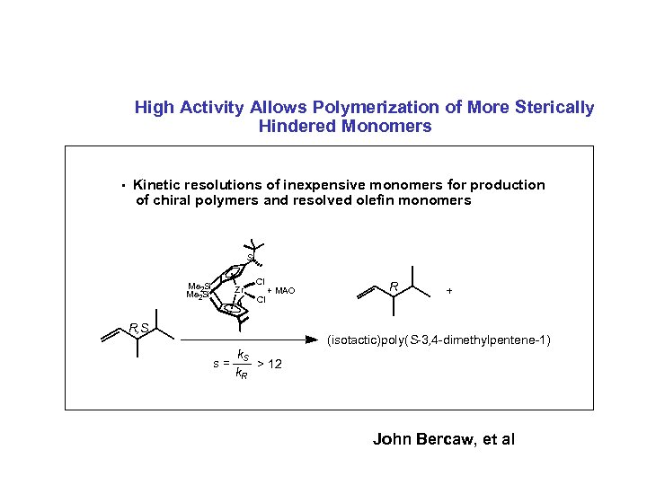 High Activity Allows Polymerization of More Sterically Hindered Monomers • Kinetic resolutions of inexpensive