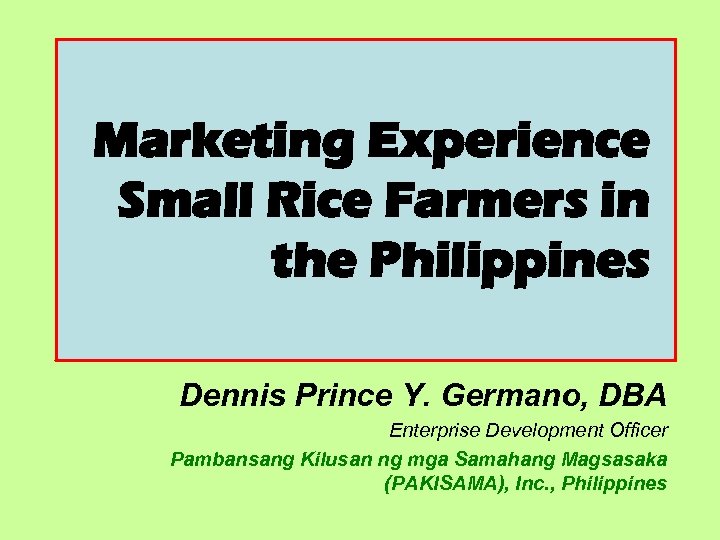 Marketing Experience Small Rice Farmers in the Philippines Dennis Prince Y. Germano, DBA Enterprise