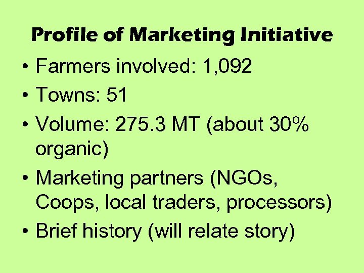 Profile of Marketing Initiative • Farmers involved: 1, 092 • Towns: 51 • Volume: