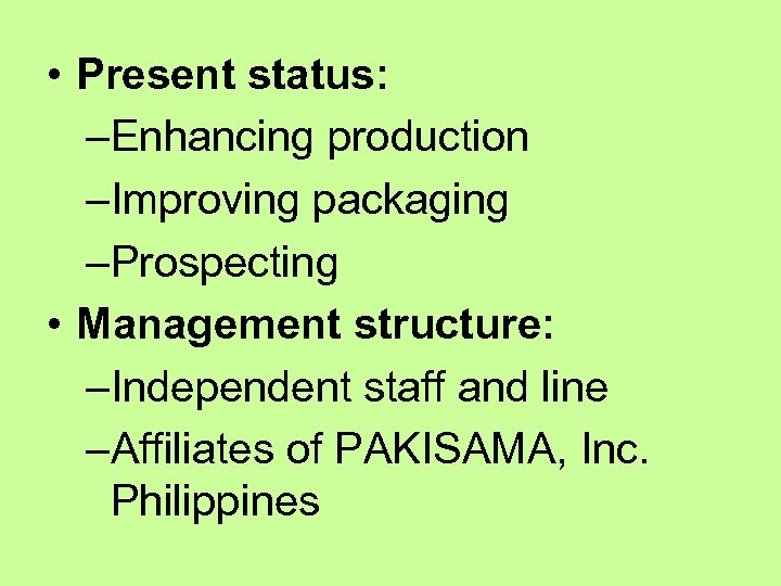  • Present status: –Enhancing production –Improving packaging –Prospecting • Management structure: –Independent staff