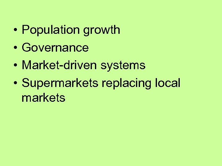  • • Population growth Governance Market-driven systems Supermarkets replacing local markets 