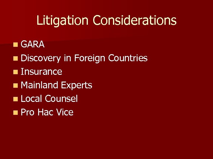 Litigation Considerations n GARA n Discovery in Foreign Countries n Insurance n Mainland Experts