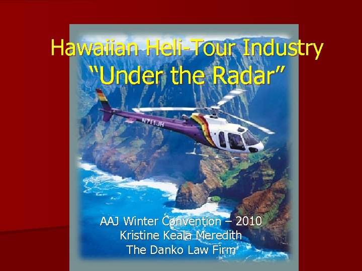 Hawaiian Heli-Tour Industry “Under the Radar” AAJ Winter Convention – 2010 Kristine Keala Meredith