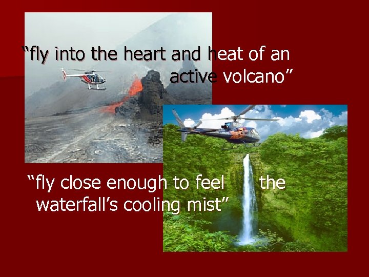 “fly into the heart and heat of an active volcano” “fly close enough to