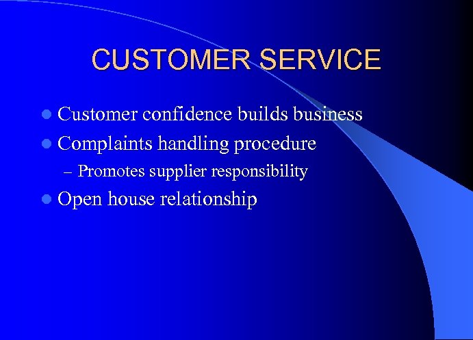 CUSTOMER SERVICE l Customer confidence builds business l Complaints handling procedure – Promotes supplier