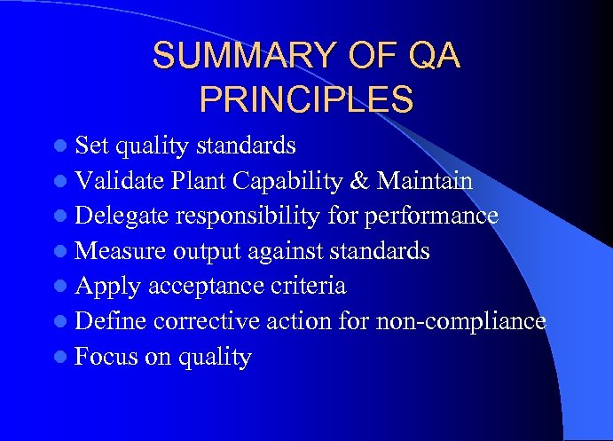 SUMMARY OF QA PRINCIPLES l Set quality standards l Validate Plant Capability & Maintain