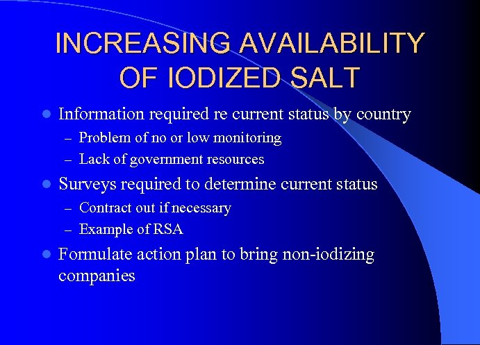 INCREASING AVAILABILITY OF IODIZED SALT l Information required re current status by country –
