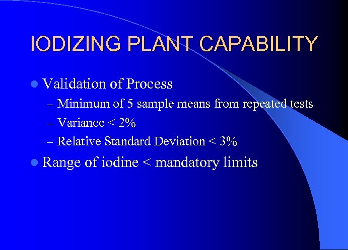 IODIZING PLANT CAPABILITY l Validation of Process – Minimum of 5 sample means from