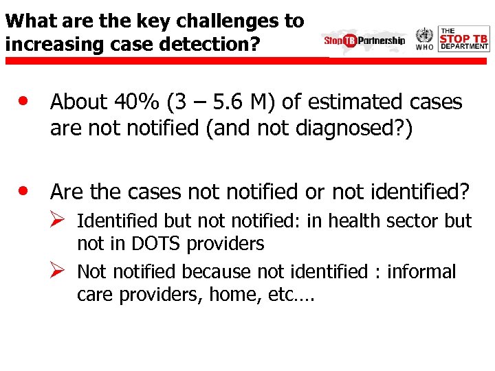 What are the key challenges to increasing case detection? • About 40% (3 –