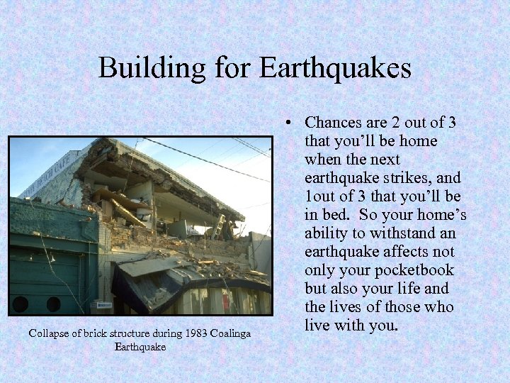 Building for Earthquakes Collapse of brick structure during 1983 Coalinga Earthquake • Chances are