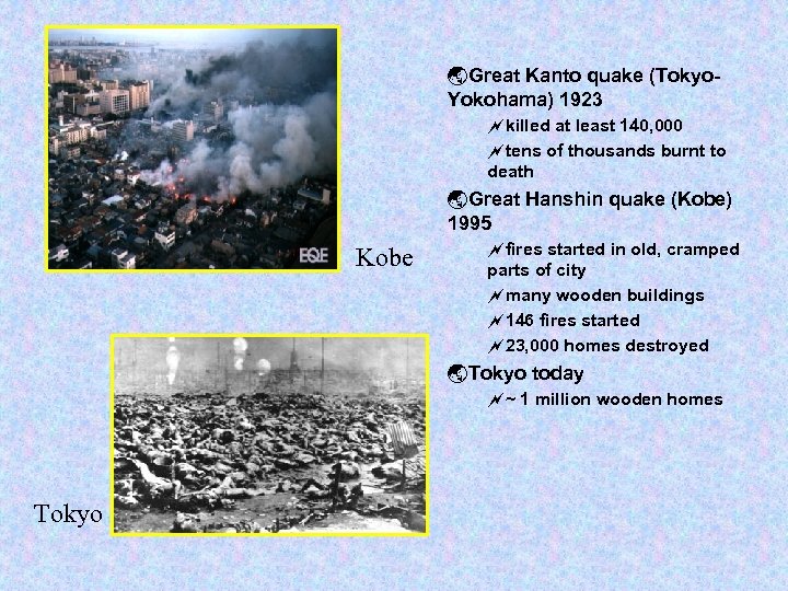 ýGreat Kanto quake (Tokyo. Yokohama) 1923 ~killed at least 140, 000 ~tens of thousands