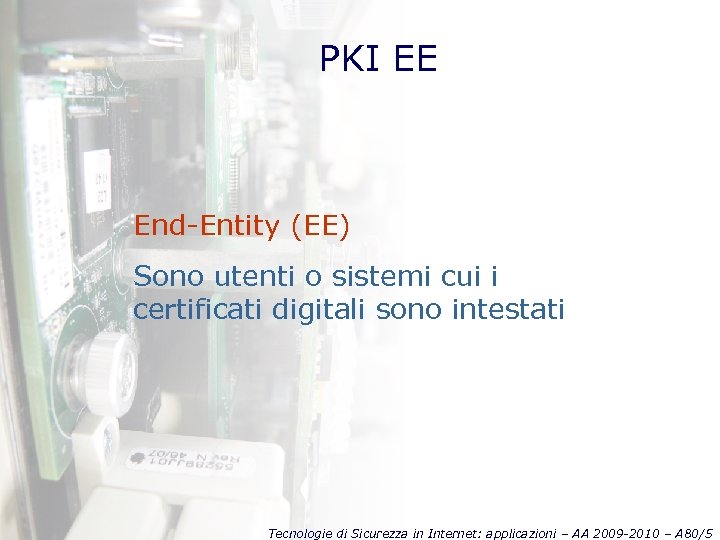 PKI EE End-Entity (EE) Sono utenti o sistemi cui i certificati digitali sono intestati