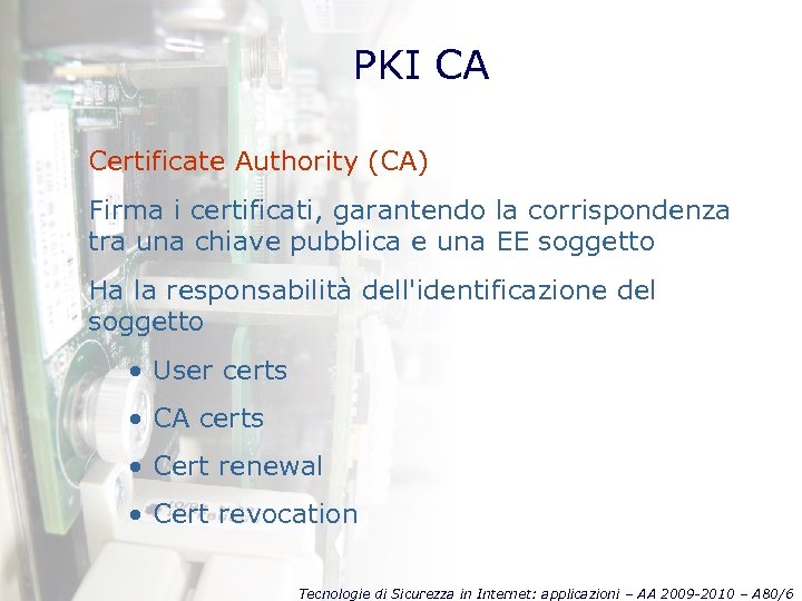 PKI CA Certificate Authority (CA) Firma i certificati, garantendo la corrispondenza tra una chiave
