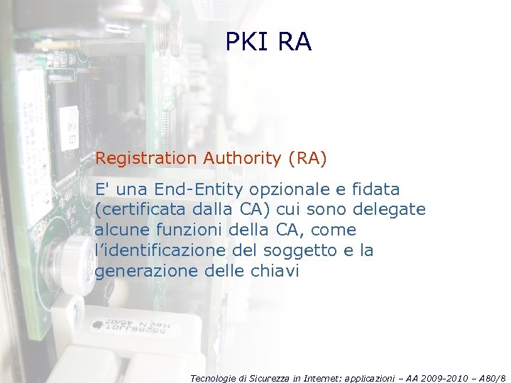 PKI RA Registration Authority (RA) E' una End-Entity opzionale e fidata (certificata dalla CA)