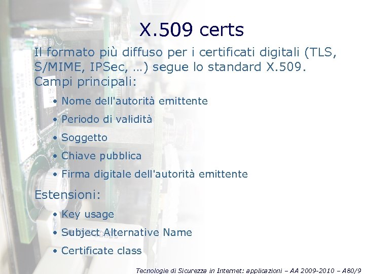 X. 509 certs Il formato più diffuso per i certificati digitali (TLS, S/MIME, IPSec,