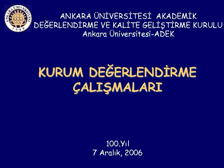 ANKARA ÜNİVERSİTESİ AKADEMİK DEĞERLENDİRME VE KALİTE GELİŞTİRME KURULU Ankara Üniversitesi-ADEK KURUM DEĞERLENDİRME ÇALIŞMALARI 100.
