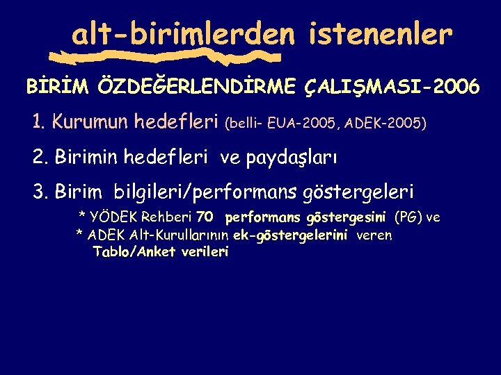 alt-birimlerden istenenler BİRİM ÖZDEĞERLENDİRME ÇALIŞMASI-2006 1. Kurumun hedefleri (belli- EUA-2005, ADEK-2005) 2. Birimin hedefleri
