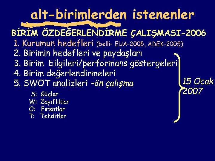 alt-birimlerden istenenler BİRİM ÖZDEĞERLENDİRME ÇALIŞMASI-2006 1. Kurumun hedefleri (belli- EUA-2005, ADEK-2005) 2. Birimin hedefleri