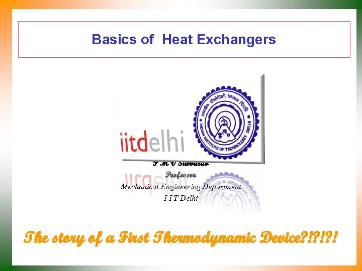 Basics of Heat Exchangers P M V Subbarao Professor Mechanical Engineering Department I I