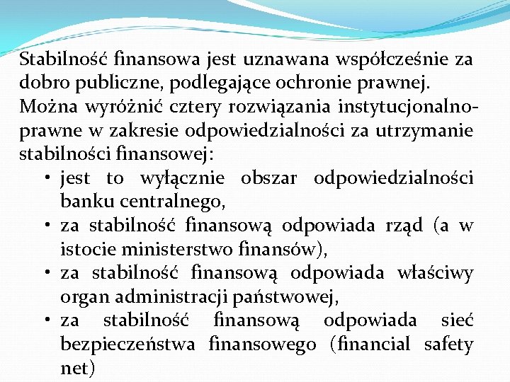 Stabilność finansowa jest uznawana współcześnie za dobro publiczne, podlegające ochronie prawnej. Można wyróżnić cztery