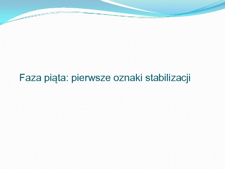 Faza piąta: pierwsze oznaki stabilizacji 