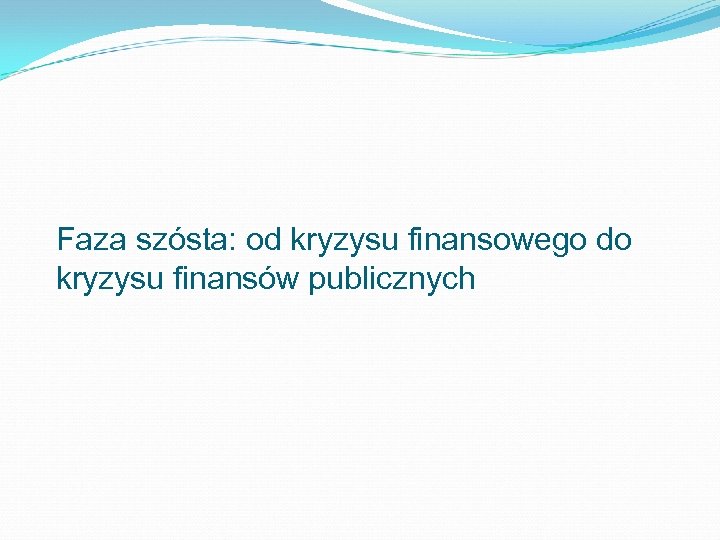 Faza szósta: od kryzysu finansowego do kryzysu finansów publicznych 