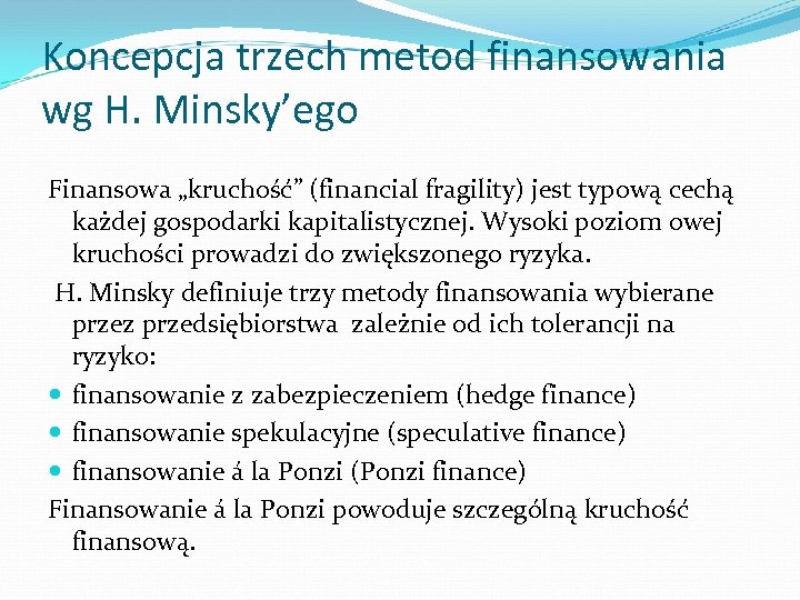 Koncepcja trzech metod finansowania wg H. Minsky’ego Finansowa „kruchość” (financial fragility) jest typową cechą