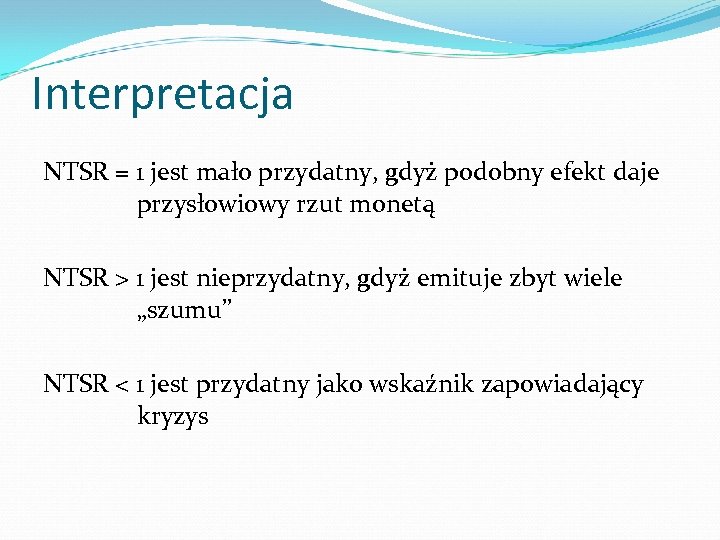 Interpretacja NTSR = 1 jest mało przydatny, gdyż podobny efekt daje przysłowiowy rzut monetą