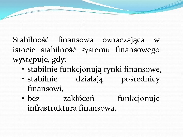 Stabilność finansowa oznaczająca w istocie stabilność systemu finansowego występuje, gdy: • stabilnie funkcjonują rynki