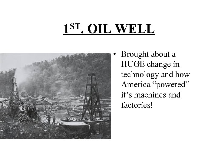 ST. 1 OIL WELL • Brought about a HUGE change in technology and how