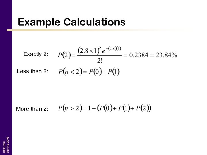 Example Calculations Exactly 2: Less than 2: CEE 320 Spring 2008 More than 2: