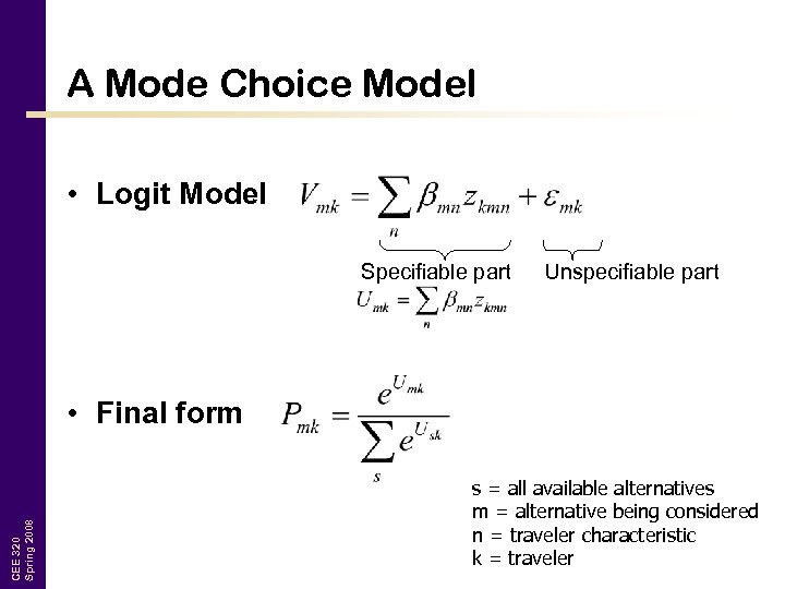 A Mode Choice Model • Logit Model Specifiable part Unspecifiable part CEE 320 Spring