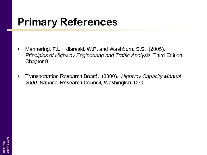 Primary References Mannering, F. L. ; Kilareski, W. P. and Washburn, S. S. (2005).