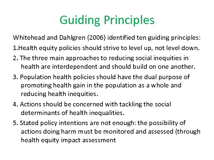 Guiding Principles Whitehead and Dahlgren (2006) identified ten guiding principles: 1. Health equity policies