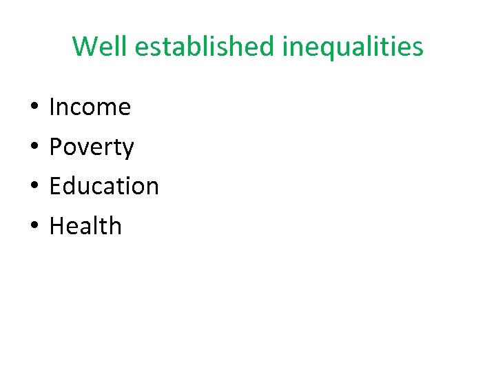 Well established inequalities • • Income Poverty Education Health 