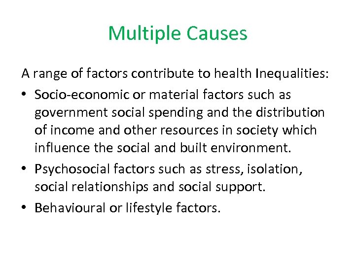 Multiple Causes A range of factors contribute to health Inequalities: • Socio-economic or material